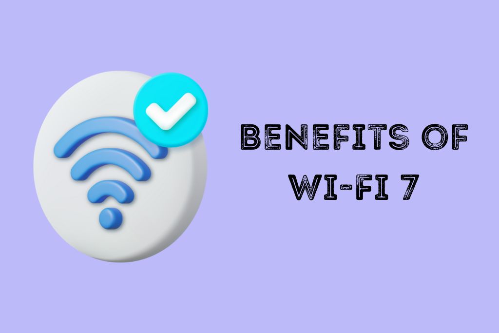 Benefits of Wi-Fi 7
